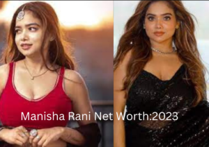 Manisha Rani Net Worth